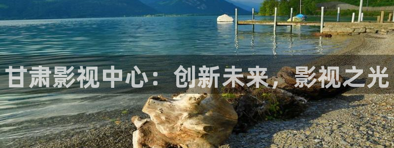 快要激情伦理影院：甘肃影视中心：创新未来，影视之光
